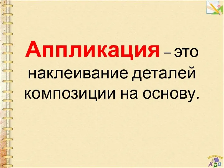 Аппликация – это наклеивание деталей композиции на основу.