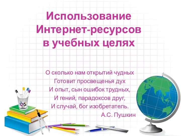 Использование Интернет-ресурсов в учебных целях О сколько нам открытий чудных Готовит