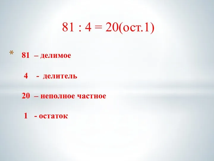 81 : 4 = 20(ост.1) 81 – делимое 4 - делитель