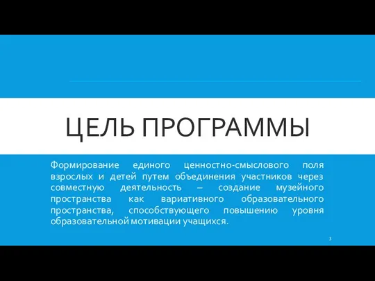 ЦЕЛЬ ПРОГРАММЫ Формирование единого ценностно-смыслового поля взрослых и детей путем объединения