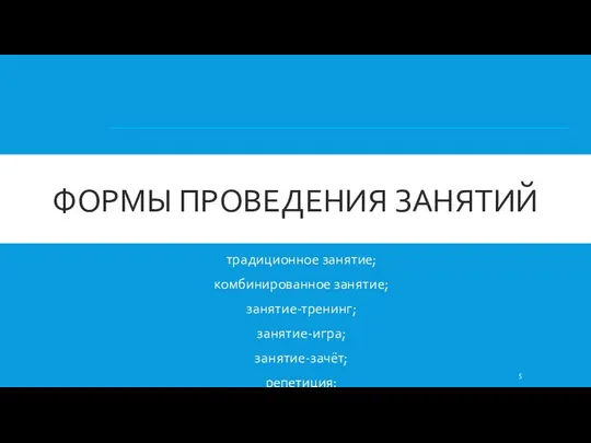 ФОРМЫ ПРОВЕДЕНИЯ ЗАНЯТИЙ традиционное занятие; комбинированное занятие; занятие-тренинг; занятие-игра; занятие-зачёт; репетиция;