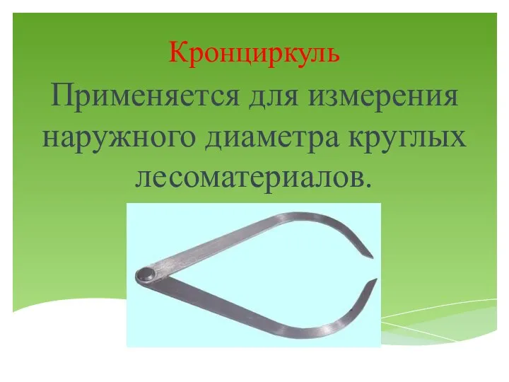 Кронциркуль Применяется для измерения наружного диаметра круглых лесоматериалов.