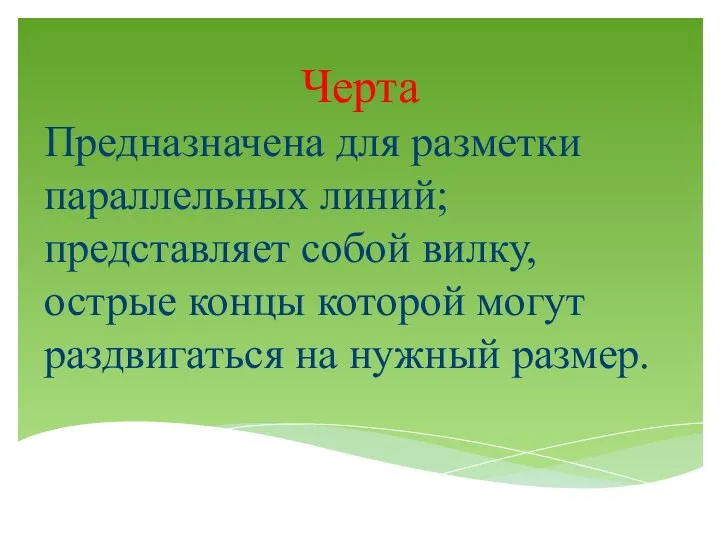 Черта Предназначена для разметки параллельных линий; представляет собой вилку, острые концы