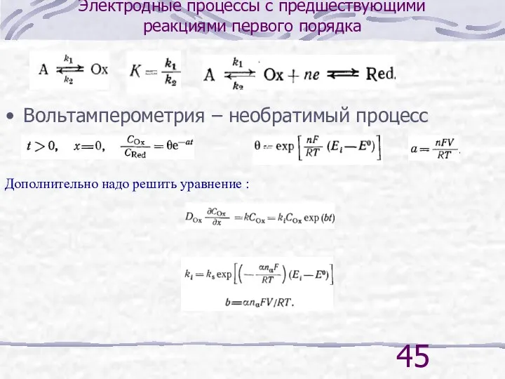 Электродные процессы с предшествующими реакциями первого порядка Вольтамперометрия – необратимый процесс Дополнительно надо решить уравнение :