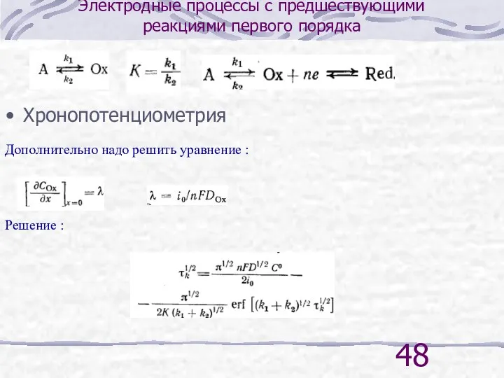 Электродные процессы с предшествующими реакциями первого порядка Хронопотенциометрия Дополнительно надо решить уравнение : Решение :