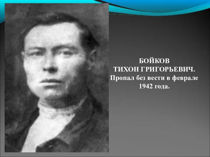 БОЙКОВ ТИХОН ГРИГОРЬЕВИЧ. Пропал без вести в феврале 1942 года.