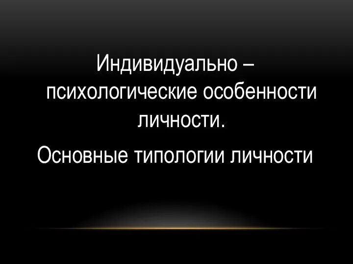 Индивидуально – психологические особенности личности. Основные типологии личности