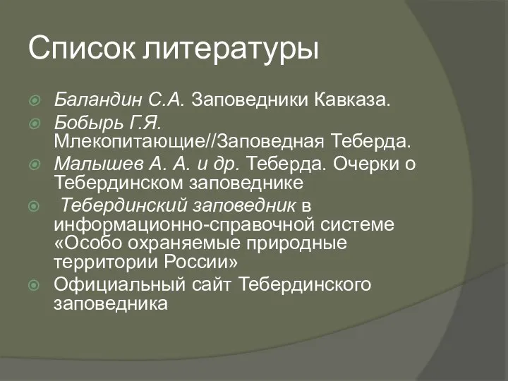 Список литературы Баландин С.А. Заповедники Кавказа. Бобырь Г.Я. Млекопитающие//Заповедная Теберда. Малышев