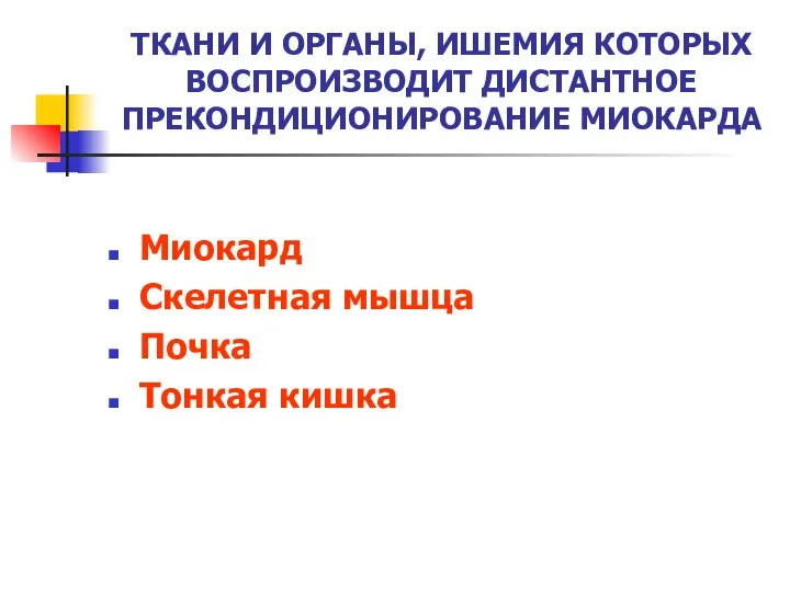 Миокард Скелетная мышца Почка Тонкая кишка ТКАНИ И ОРГАНЫ, ИШЕМИЯ КОТОРЫХ ВОСПРОИЗВОДИТ ДИСТАНТНОЕ ПРЕКОНДИЦИОНИРОВАНИЕ МИОКАРДА