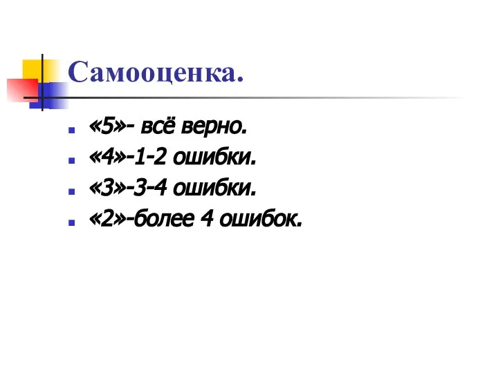 Самооценка. «5»- всё верно. «4»-1-2 ошибки. «3»-3-4 ошибки. «2»-более 4 ошибок.