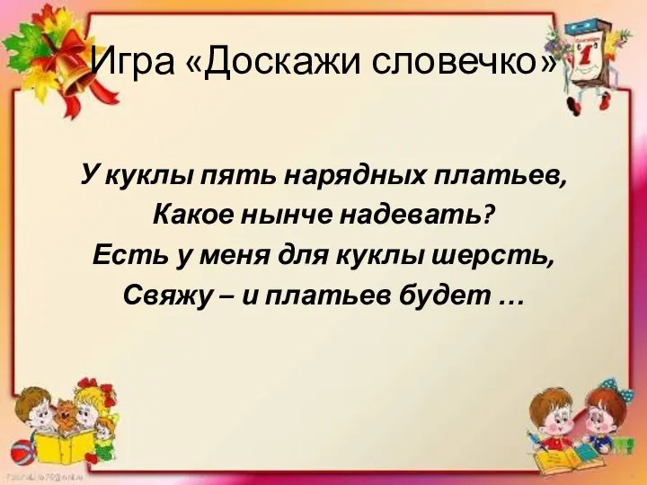 Игра «Доскажи словечко» У куклы пять нарядных платьев, Какое нынче надевать?