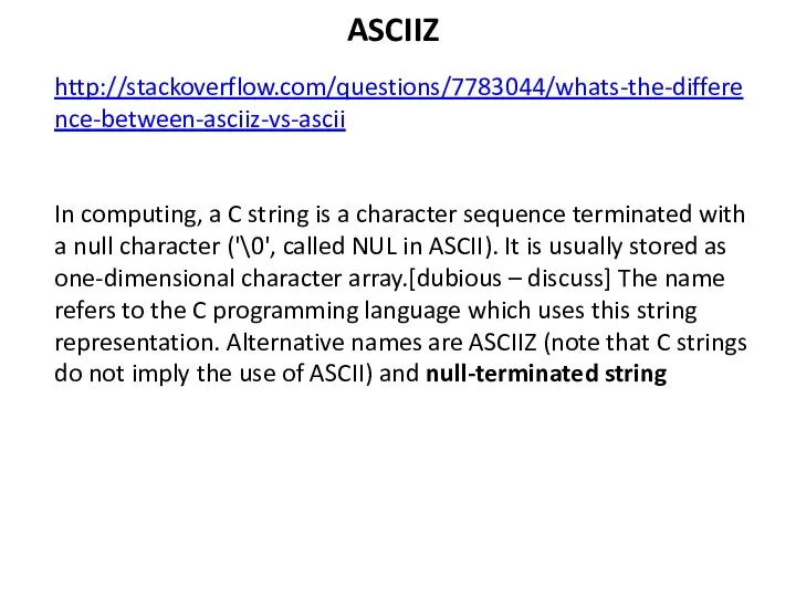 ASCIIZ http://stackoverflow.com/questions/7783044/whats-the-difference-between-asciiz-vs-ascii In computing, a C string is a character sequence