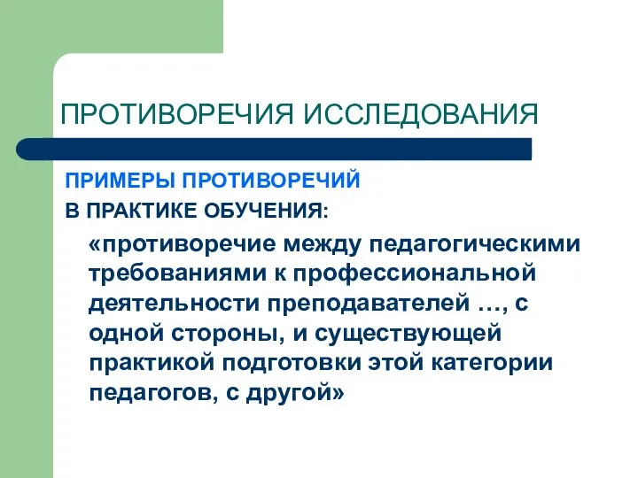 ПРОТИВОРЕЧИЯ ИССЛЕДОВАНИЯ ПРИМЕРЫ ПРОТИВОРЕЧИЙ В ПРАКТИКЕ ОБУЧЕНИЯ: «противоречие между педагогическими требованиями