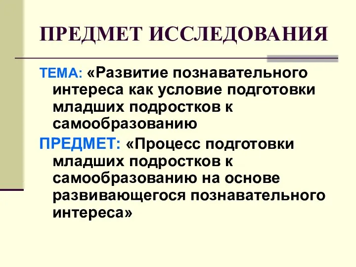 ПРЕДМЕТ ИССЛЕДОВАНИЯ ТЕМА: «Развитие познавательного интереса как условие подготовки младших подростков