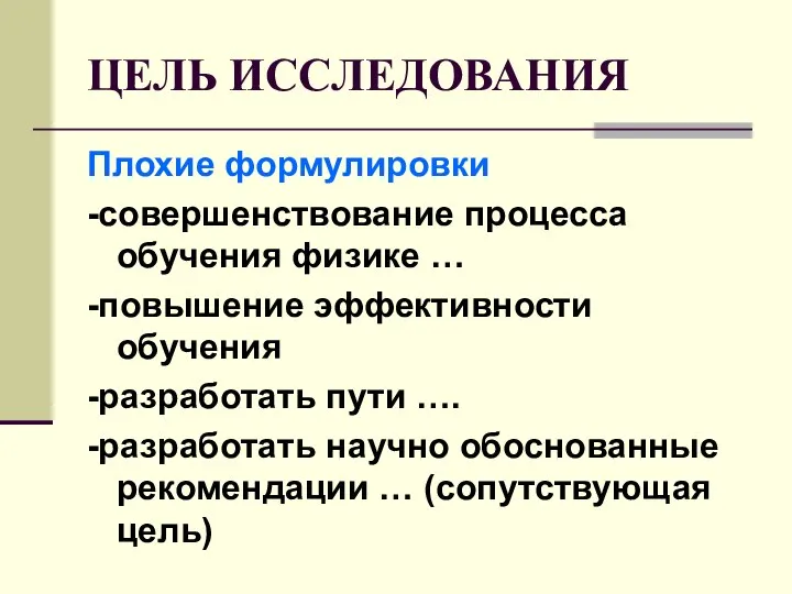 ЦЕЛЬ ИССЛЕДОВАНИЯ Плохие формулировки -совершенствование процесса обучения физике … -повышение эффективности