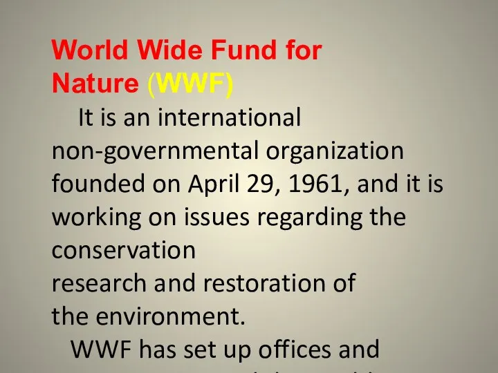 World Wide Fund for Nature (WWF) It is an international non-governmental