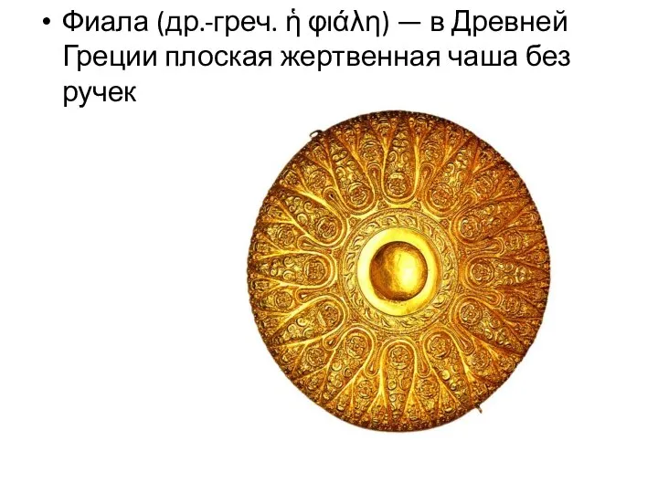 Фиала (др.-греч. ἡ φιάλη) — в Древней Греции плоская жертвенная чаша без ручек