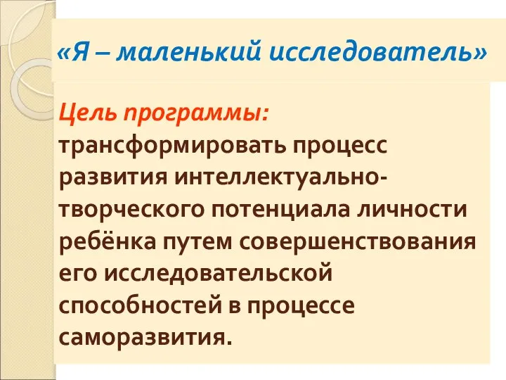 «Я – маленький исследователь» Цель программы: трансформировать процесс развития интеллектуально-творческого потенциала