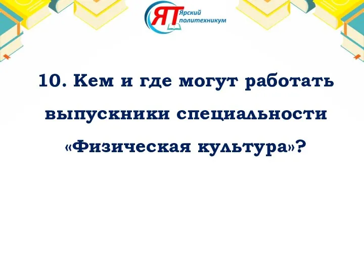 10. Кем и где могут работать выпускники специальности «Физическая культура»?