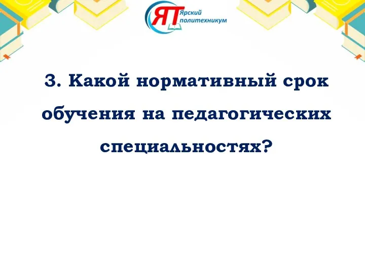 3. Какой нормативный срок обучения на педагогических специальностях?