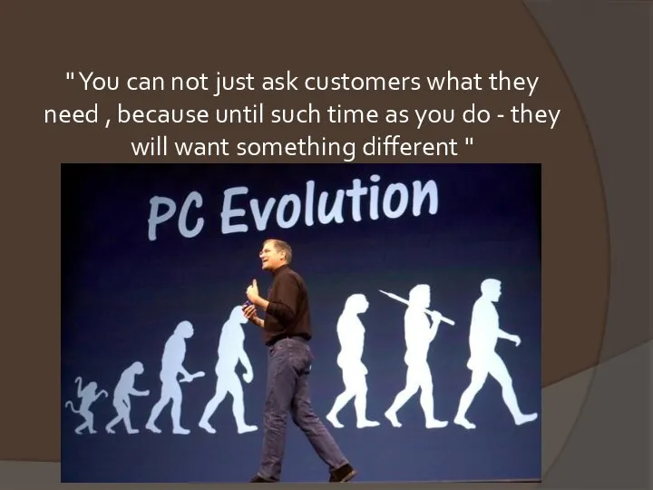" You can not just ask customers what they need ,