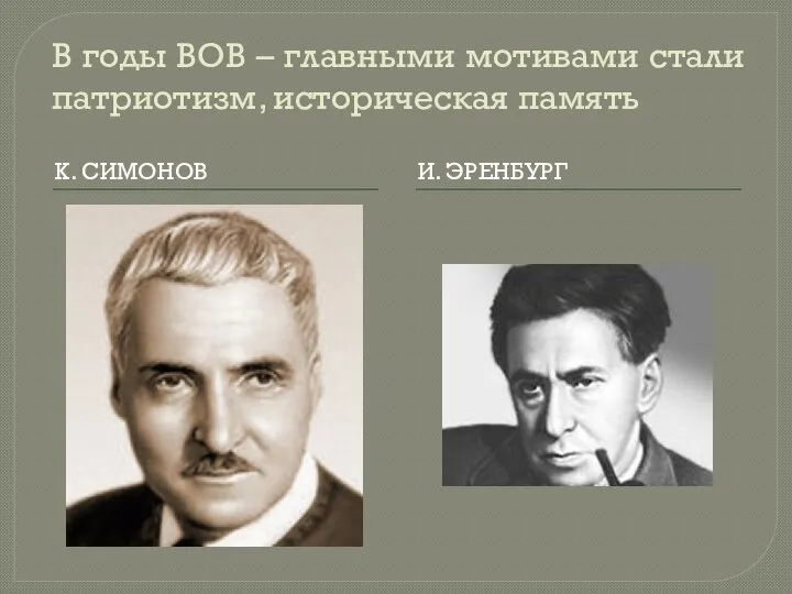 В годы ВОВ – главными мотивами стали патриотизм, историческая память К. СИМОНОВ И. ЭРЕНБУРГ