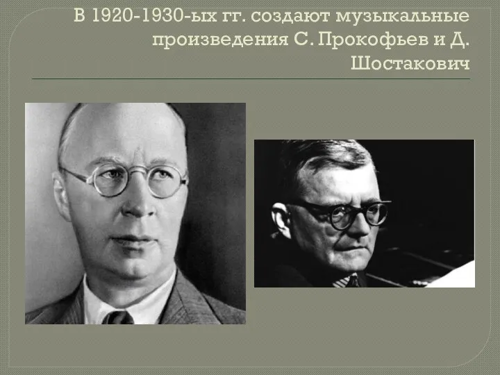 В 1920-1930-ых гг. создают музыкальные произведения С. Прокофьев и Д. Шостакович