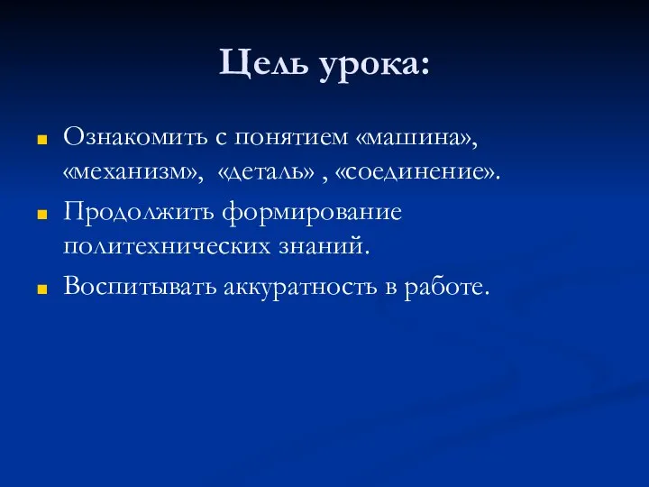 Цель урока: Ознакомить с понятием «машина», «механизм», «деталь» , «соединение». Продолжить