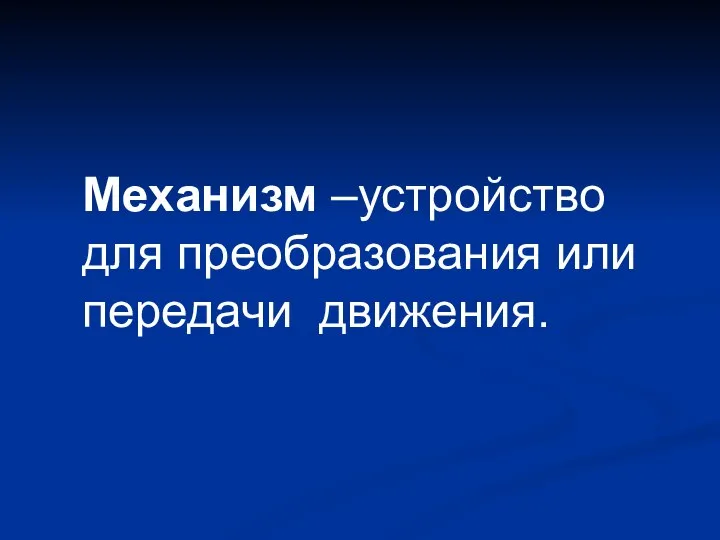 Механизм –устройство для преобразования или передачи движения.