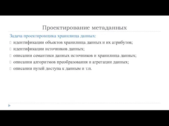 Проектирование метаданных Задача проектировщика хранилища данных: идентификации объектов хранилища данных и