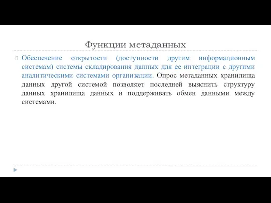 Функции метаданных Обеспечение открытости (доступности другим информационным системам) системы складирования данных