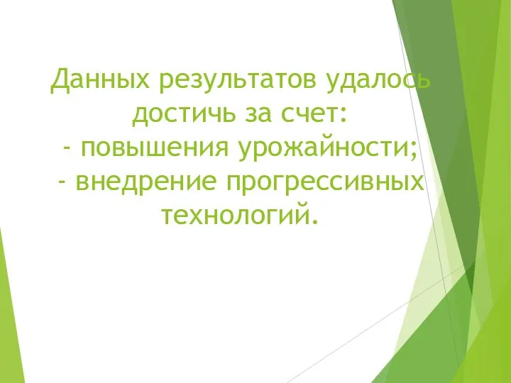 Данных результатов удалось достичь за счет: - повышения урожайности; - внедрение прогрессивных технологий.