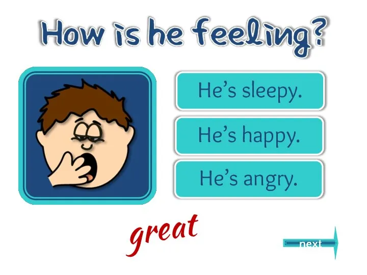 He’s sleepy. He’s happy. He’s angry. next great