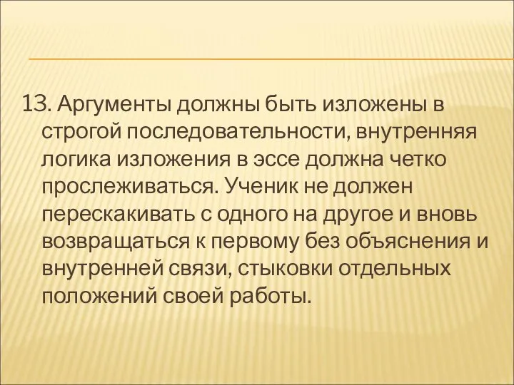 13. Аргументы должны быть изложены в строгой последовательности, внутренняя логика изложения