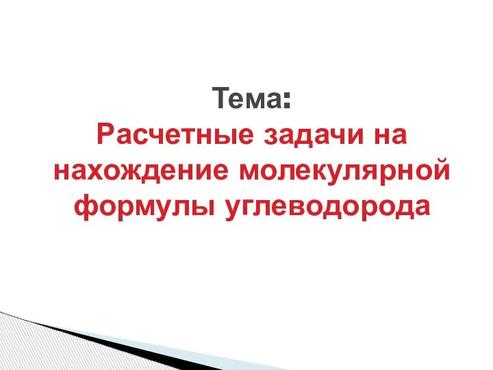 Тема: Расчетные задачи на нахождение молекулярной формулы углеводорода