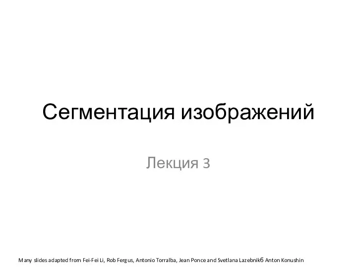 Сегментация изображений Лекция 3 Many slides adapted from Fei-Fei Li, Rob