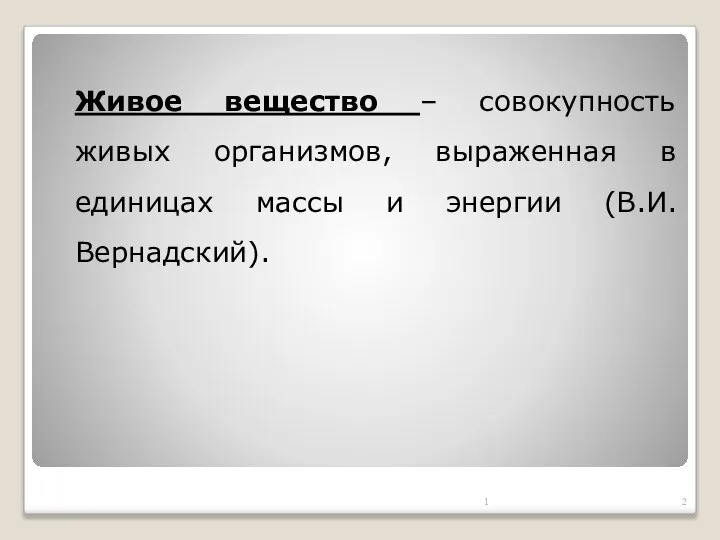 Живое вещество – совокупность живых организмов, выраженная в единицах массы и энергии (В.И. Вернадский). 1