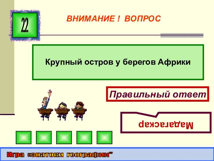 Крупный остров у берегов Африки 22 Правильный ответ Мадагаскар Игра «знатоки географии" ВНИМАНИЕ ! ВОПРОС