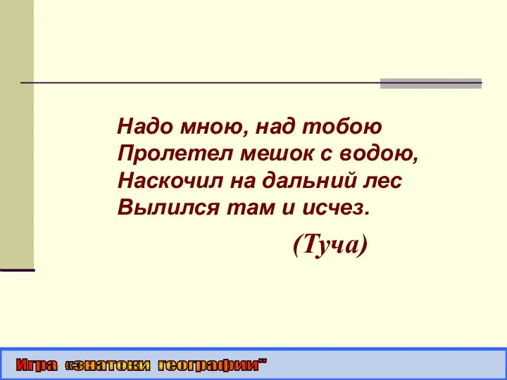 Надо мною, над тобою Пролетел мешок с водою, Наскочил на дальний