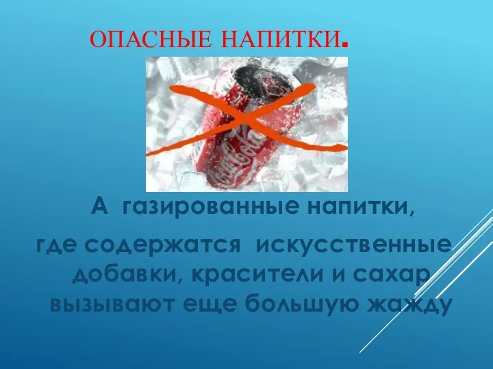 ОПАСНЫЕ НАПИТКИ. А газированные напитки, где содержатся искусственные добавки, красители и сахар вызывают еще большую жажду