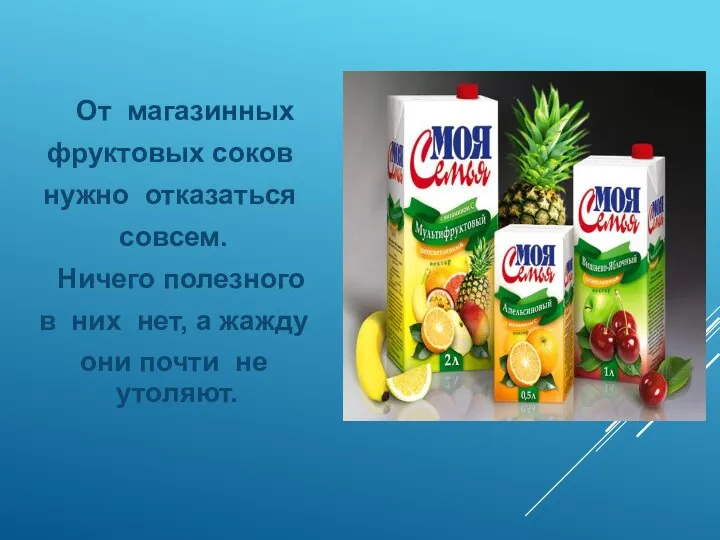 От магазинных фруктовых соков нужно отказаться совсем. Ничего полезного в них