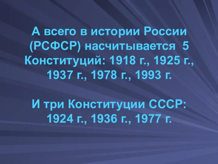 А всего в истории России (РСФСР) насчитывается 5 Конституций: 1918 г.,