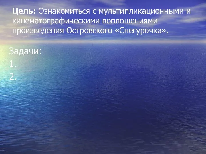 Цель: Ознакомиться с мультипликационными и кинематографическими воплощениями произведения Островского «Снегурочка». Задачи: 1. 2.