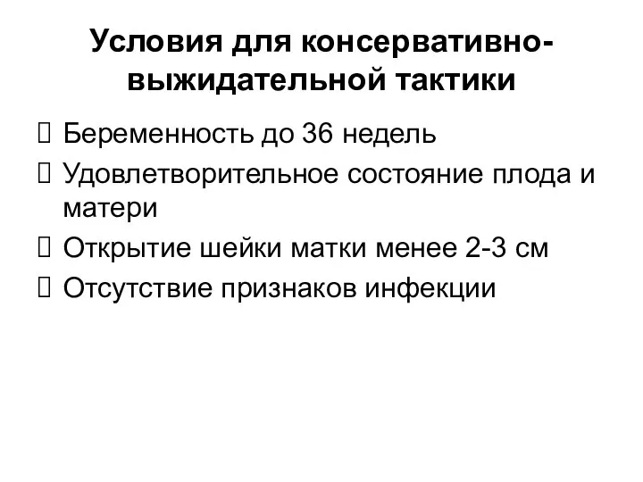 Условия для консервативно-выжидательной тактики Беременность до 36 недель Удовлетворительное состояние плода