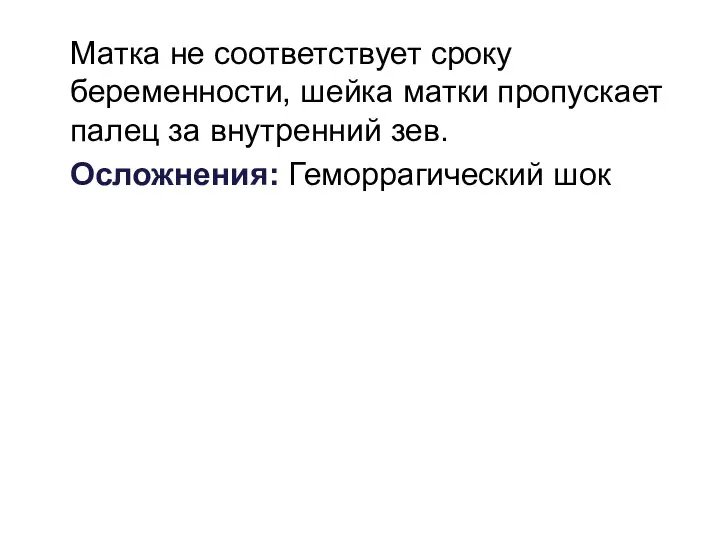 Матка не соответствует сроку беременности, шейка матки пропускает палец за внутренний зев. Осложнения: Геморрагический шок