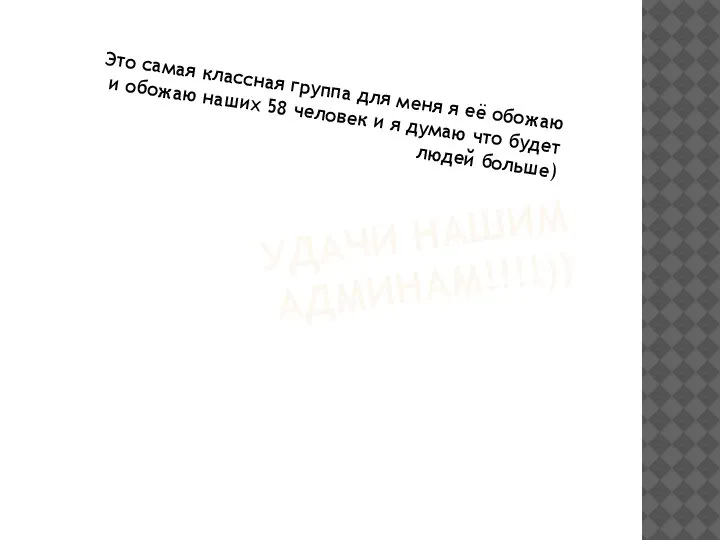 УДАЧИ НАШИМ АДМИНАМ!!!!)) Это самая классная группа для меня я её