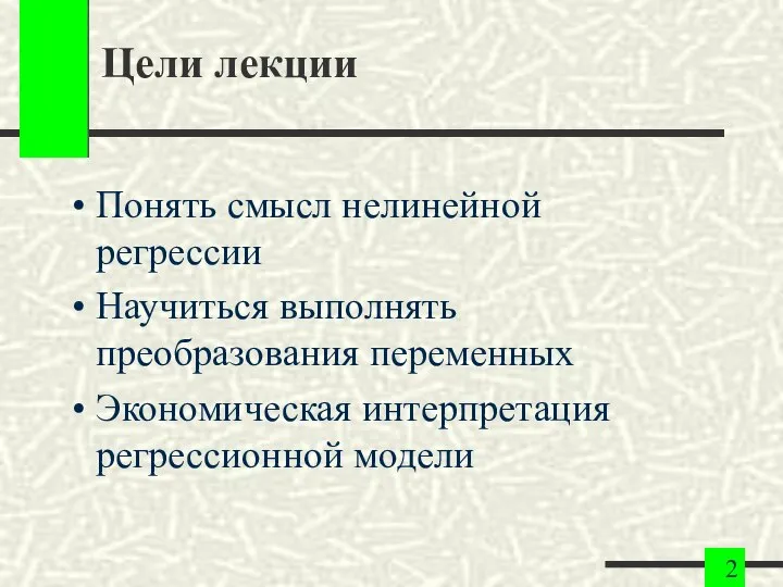 Цели лекции Понять смысл нелинейной регрессии Научиться выполнять преобразования переменных Экономическая интерпретация регрессионной модели