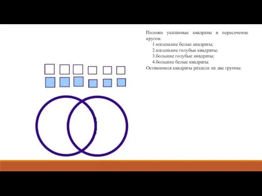 Положи указанные квадраты в пересечение кругов: маленькие белые квадраты; маленькие голубые