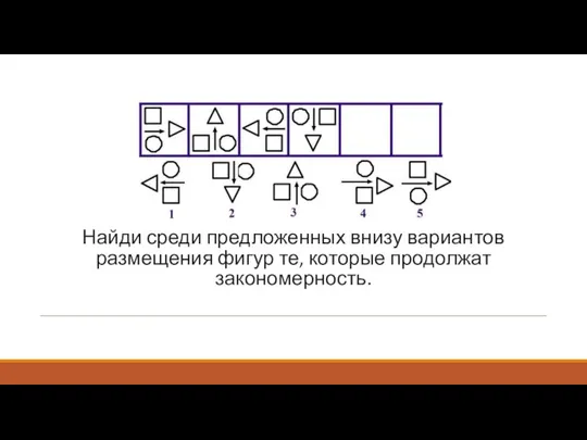 Найди среди предложенных внизу вариантов размещения фигур те, которые продолжат закономерность.