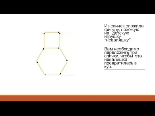 Из спичек сложили фигуру, похожую на детскую игрушку “неваляшку”. Вам необходимо